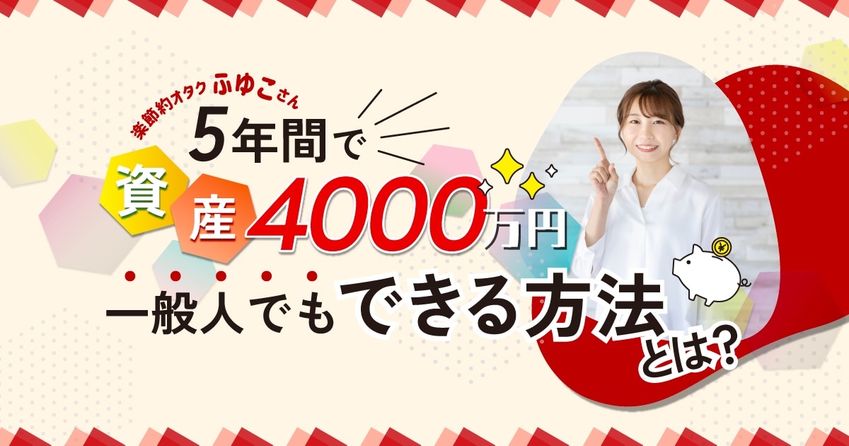 投資を始めて5年間で資産4,000万円。節約オタクふゆこが教える、一般人でも資産を増やす方法